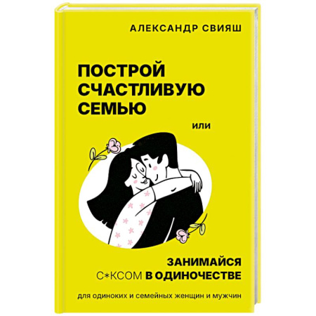 Психология отношений, книга Построй счастливую семью или занимайся с*ксом в одиночестве. Для одиноких и семейных женщин и мужчин купить по скидке