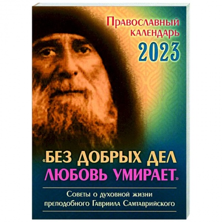 Календари, ежедневники, книга Православный календарь на 2023 год. 'Без добрых дел любовь умирает'. Советы о духовной  жизни прп. Гавриила Самтаврийского купить по скидке