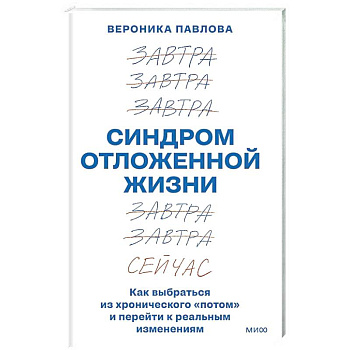 Синдром отложенной жизни. Как выбраться из хронического «потом» и перейти к реальным изменениям