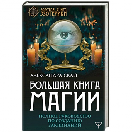 Колдовство. Практическая магия, книга Большая книга магии. Полное руководство по созданию заклинаний купить по скидке