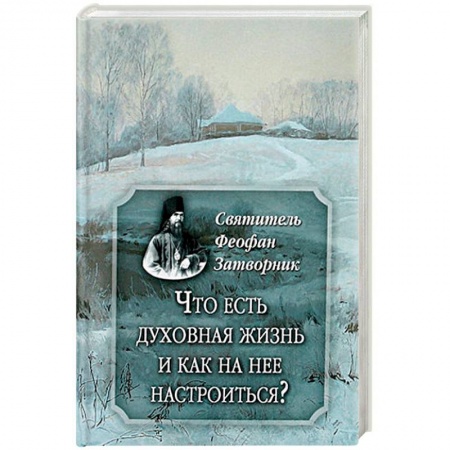 Проповеди, поучения, беседы, письма, книга Что есть духовная жизнь и как на нее настроиться? купить по скидке