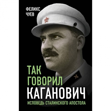 Мемуары, биографии, книга Так говорил Каганович. Исповедь сталинского апостола купить по скидке