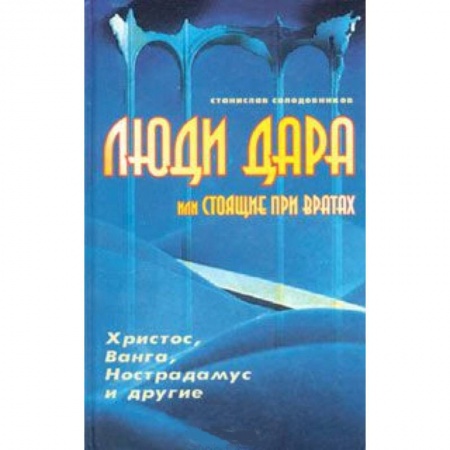 Книги, книга Люди дара, или Стоящие при вратах. Христос, Ванга, Нострадамус и другие… купить по скидке