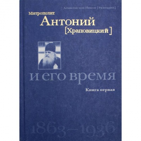 Жития русских святых, жизнеописания церковных деятелей, книга Митрополит Антоний (Храповицкий) и его время 1863-1936 купить по скидке