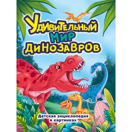 Животный и растительный мир, книга Удивительный мир динозавров.Детская энциклопедия в картинках купить по скидке