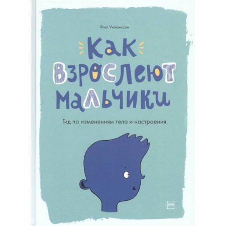 Этикет. Внешность.Гигиена. Личная безопасность, книга Как взрослеют мальчики. Гид по изменениям тела и настроения купить по скидке