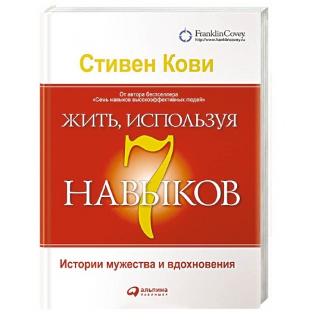 Практическая психология, книга Жить, используя семь навыков. Истории мужества и вдохновения купить по скидке