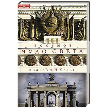 Восьмое чудо света. ВСХВ-ВДНХ-ВВЦ