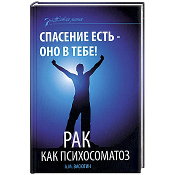 Спасение есть - оно в тебе! Рак как психосоматоз
