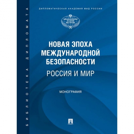 Внешняя политика, книга Новая эпоха международной безопасности. Россия и мир. Монография купить по скидке