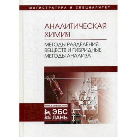 История химии. Общие работы по химии, книга Ганеев: Аналитическая химия. Методы разделения веществ и гибридные методы анализа. Учебник купить по скидке
