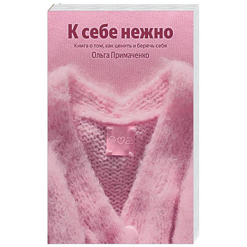 К себе нежно. Книга о том, как ценить и беречь себя