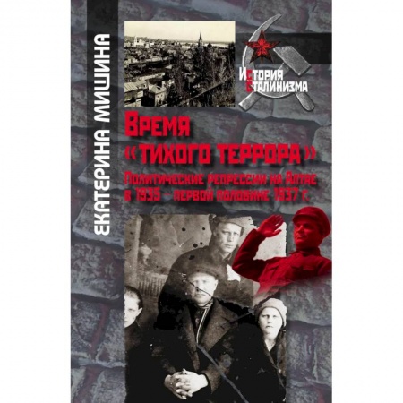 Краеведение, книга Мишина Е. Время 'тихого террора'. Политические репрессии на Алтае в 1935 - первой половине 1937 г. купить по скидке