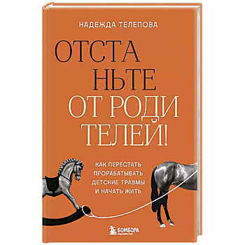 Отстаньте от родителей! Как перестать прорабатывать детские травмы и начать жить Отстаньте от родителей! Как перестать прорабатывать детские травмы и начать жить