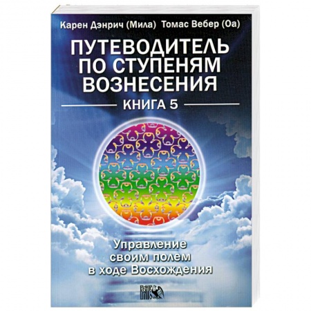 Книги, книга Путеводитель по ступеням Вознесения. Книга 5. Управление своим полем в ходе Восхождения купить по скидке
