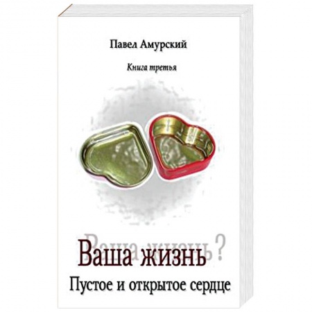 Практическая психология, книга Ваша жизнь. Пустое и открытое сердце. Книга третья купить по скидке