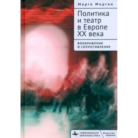 История новейшего времени (с 1918 г.), книга Политика и театр в Европе XX века. Воображение и сопротивление купить по скидке
