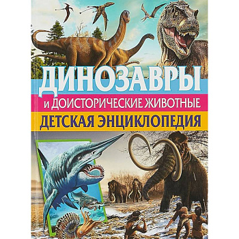 Динозавры и доисторические животные. Детская энциклопедия