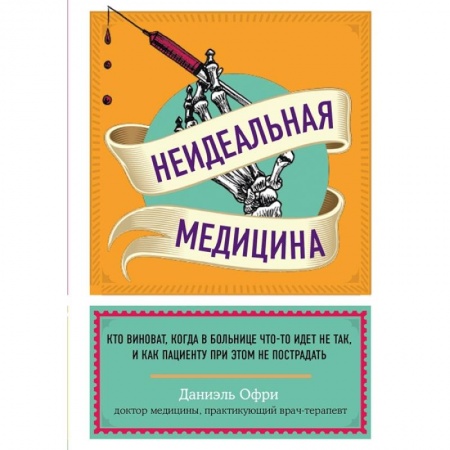 Популярная и нетрадиционная медицина, книга Неидеальная медицина. Кто виноват, когда в больнице что-то идет не так, и как пациенту при этом не пострадать купить по скидке