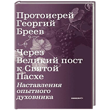 Через Великий пост к Святой Пасхе. Наставления опытного духовника
