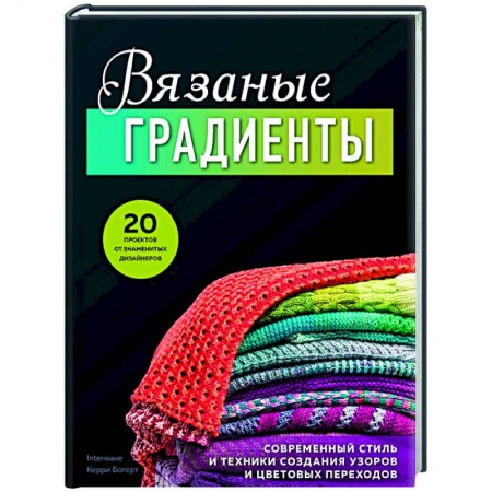 Вязание, книга Вязаные градиенты. Современный стиль и техники создания узоров и цветовых переходов купить по скидке