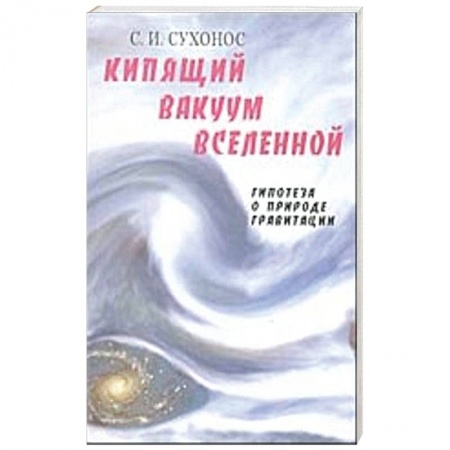 Вселенная. Космоэнергетика, книга Кипящий вакуум Вселенной, или Гипотеза о природе гравитации купить по скидке