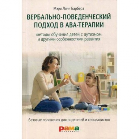 Возрастная психология, книга Вербально-поведенческий подход в АВА-терапии. Методы обучения детей с аутизмом и другими особенностями развития. купить по скидке