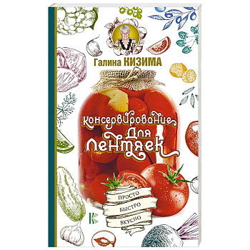 Консервирование для лентяек. Просто. Быстро. Вкусно