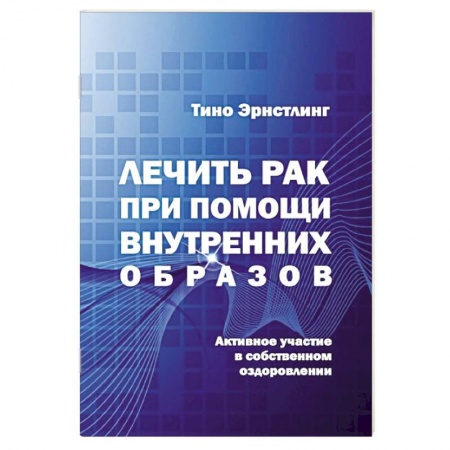 Рак. Онкологические заболевания, книга Лечить рак при помощи внутренних образов.Активное участие в собственном выздоровлении купить по скидке
