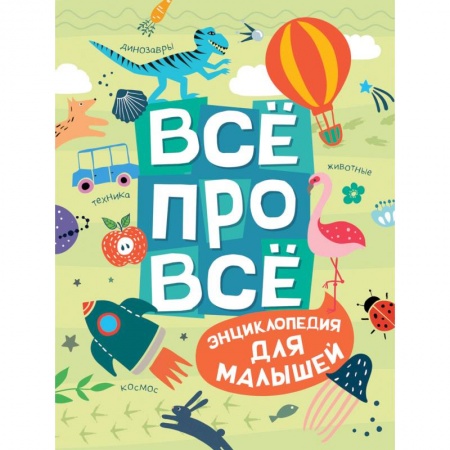 Все обо всем. Универсальные энциклопедии, книга Все про все.Энциклопедия для малышей купить по скидке