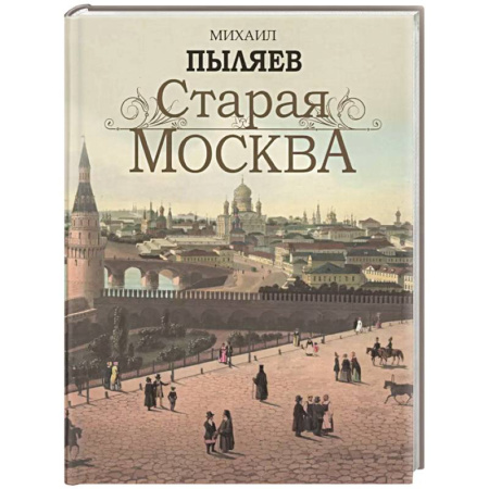 Русская современная проза, книга Старая Москва. Избранные рассказы из былой жизни первопрестольной столицы купить по скидке