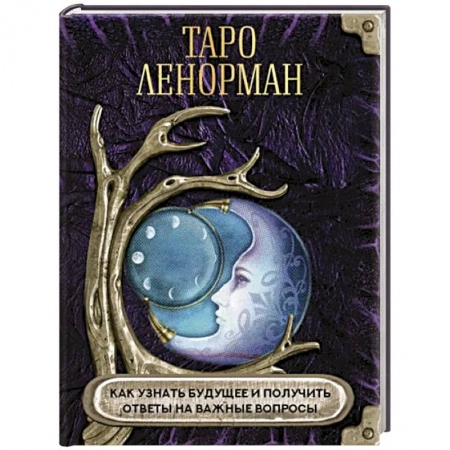 Гадание по картам Таро, книга Таро Ленорман. Как узнать будущее и получить ответы на важные вопросы купить по скидке