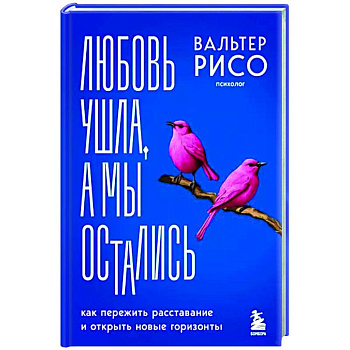 Любовь ушла, а мы остались. Как пережить расставание и открыть новые горизонты Любовь ушла, а мы остались. Как пережить расставание и открыть новые горизонты