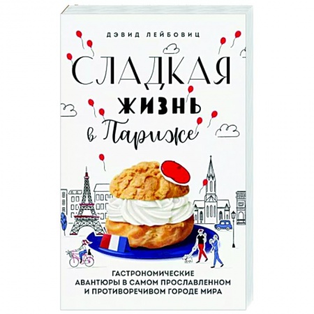 Европейская кухня, книга Сладкая жизнь в Париже. Гастрономические авантюры в самом прославленном и противоречивом городе мира купить по скидке