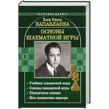 Основы шахматной игры: Учебник шахматной игры. Основы шахматной игры. Шахматные лекции. Моя шахматная карьера