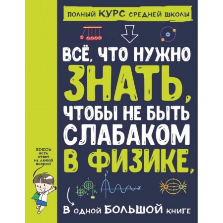 Наука. Техника. Транспорт, книга Все что нужно знать, чтобы не быть слабаком в физике в одной большой книге купить по скидке