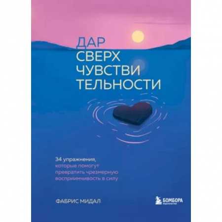 Психология. Общие работы, книга Дар сверхчувствительности. 34 упражнения, которые помогут превратить чрезмерную восприимчивость в силу купить по скидке