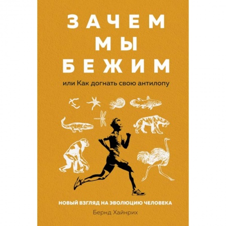 Книги, книга Зачем мы бежим,или Как догнать свою антилопу.Новый взгляд на эволюцию человека купить по скидке