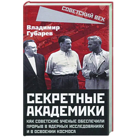 Общие работы по истории СССР, книга Секретные академики. Как советские ученые обеспечили прорыв в ядерных исследованиях и в освоении космоса купить по скидке