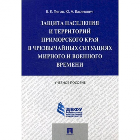 Безопасность жизнедеятельности, книга Защита населения и территорий Приморского края в чрезвычайных ситуациях мирного и военного времени купить по скидке