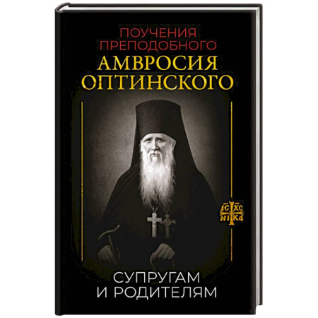 Проповеди, поучения, беседы, письма, книга Поучения преподобного Амвросия Оптинского. Супругам и родителям купить по скидке