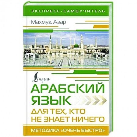 Учебники, самоучители, пособия, книга Арабский язык для тех, кто не знает НИЧЕГО. Методика 'Очень быстро' купить по скидке