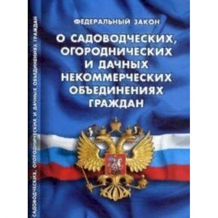Нормативные правовые акты, книга Федеральный закон 'О садоводческих, огороднических и дачных некоммерческих объединениях граждан' купить по скидке