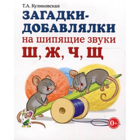 Знакомство с миром, развитие малыша, книга Загадки-добавлялки на шипящие звуки Ш,Ж,Ч,Щ. Куликовская Т.А. купить по скидке