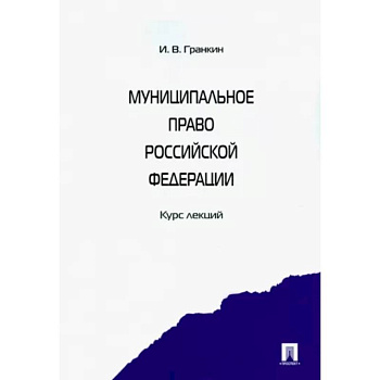 Муниципальное право Российской Федерации. Курс лекций. Учебное пособие Муниципальное право Российской Федерации. Курс лекций. Учебное пособие