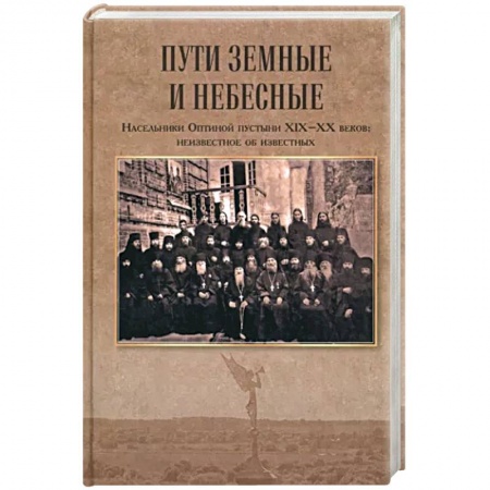 Жития русских святых, жизнеописания церковных деятелей, книга Пути земные и небесные. Насельники Оптиной пустыни XIX-XX веков:неизвестное об известных купить по скидке