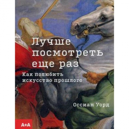 Искусствоведение. История искусств, книга Лучше посмотреть еще раз. Как полюбить искусство прошлого купить по скидке