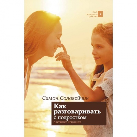 Книги для родителей, книга Как разговаривать с подростком о вечных истинах купить по скидке