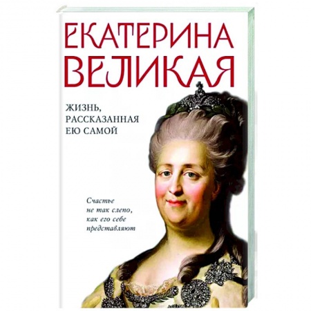 История, книга Екатерина Великая. Жизнь, рассказанная ею самой купить по скидке