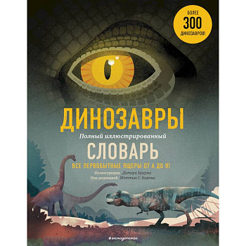 Динозавры. Полный иллюстрированный словарь Динозавры. Полный иллюстрированный словарь